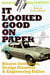 It Looked Good on Paper - Bizarre Inventions, Design Disasters, and Engineering Follies