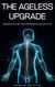 The Ageless Upgrade: Biohacks to Look, Feel, and Perform Like You're 25