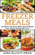 Freezer Meals: 33 Quick and Easy Make Ahead Meals Your Whole Family Will Love