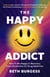The Happy Addict: How to be Happy in Recovery from Alcoholism or Drug Addiction