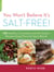 You Won't Believe It's Salt-Free - 125 Healthy Low-Sodium and No-Sodium Recipes Using Flavorful Spice Blends