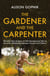 The Gardener and the Carpenter - What the New Science of Child Development Tells Us About the Relationship Between Parents and Children