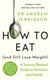 How to Eat (And Still Lose Weight) - A Science-Backed Guide to Nutrition and Health