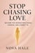 Stop Chasing Love: Become the Woman Men Chase, Cherish, and Commit To