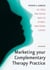 Marketing Your Complementary Therapy Business 4th Edition - 101 Tried and Tested Ways to Attract and Retain Clients
