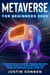 Metaverse For Beginners 2023 The Ultimate Guide on Investing In Metaverse, Blockchain Gaming, Virtual Lands, Augmented Reality, Virtual Reality, NFT, Real Estate, Crypto And Web 3.0