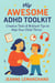 My Awesome ADHD Toolkit : Creative Tools & Brilliant Tips to Help Your Child Thrive