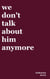 we don't talk about him anymore