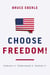 Choose Freedom! - Embrace it. Understand it. Defend it.