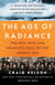 The Age of Radiance - The Epic Rise and Dramatic Fall of the Atomic Era
