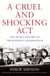 A Cruel and Shocking Act - The Secret History of the Kennedy Assassination