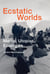 Ecstatic Worlds - Media, Utopias, Ecologies