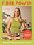 Fibre Power - 60 recipes to supercharge your health, transform your energy, and feel amazing