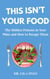 This Isn't Your Food: The Hidden Poisons in Your Plate and how to Escape Them