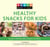 Knack Healthy Snacks for Kids - Recipes for Nutritious Bites at Home or On the Go