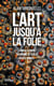 L'art jusqu'à la folie - Camille Claudel, Séraphine de Senlis, Aloïse Corbaz