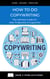 How To Do Copywriting – The Ultimate Guide On How To Become A Copywriter