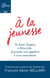 À la jeunesse - De Saint-Exupéry à Steve Jobs, de grandes voix appellent à vivre intensément