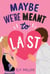 Maybe We're Meant to Last