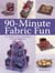 90-Minute Fabric Fun - 30 Projects You Can Finish in an Afternoon