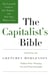 The Capitalist's Bible - The Essential Guide to Free Markets--and Why They Matter to You