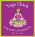 Yoga Chick - A Hip Guide to Everything Om