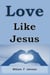 Love Like Jesus - The Ministry of Jesus, #3