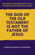 The God of the Old Testament Is not the Father of Jesus - This book is Destruction # 1 of 12 Of  Christianity Destroyed Jesus