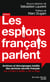 Les espions français parlent - Achives et témoignages inédits des services secrets français