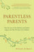 Parentless Parents - How the Loss of Our Mothers and Fathers Impacts the Way We Raise Our Children
