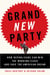 Grand New Party - How Republicans Can Win the Working Class and Save the American Dream