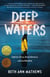 Deep Waters - A Memoir of Loss, Alaska Adventure, and Love Rekindled