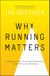 Why Running Matters - Lessons in Life, Pain and Exhilaration – From 5K to the Marathon