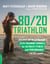 80/20 Triathlon - Discover the Breakthrough Elite-Training Formula for Ultimate Fitness and Performance at All Levels