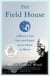The Field House - A Writer's Life Lost and Found on an Island in Maine
