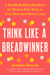 Think Like a Breadwinner - A Wealth-Building Manifesto for Women Who Want to Earn More (and Worry Less)