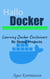 Hallo Docker: Learning Docker Containers by Doing Projects