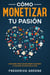 Cómo Monetizar tu Pasión: Descubre Cómo Ganar Dinero Haciendo lo que más te Gusta en la Vida