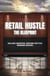 Retail Hustle The Blueprint: Selling Smarter, Serving Better, Winning Bigger