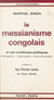 Le messianisme congolais et ses incidences politiques : kimbanguisme, matsouanisme, autres mouvements - Précédé de Les Christ noirs par Roger Bastide