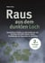 Raus aus dem dunklen Loch - Ganzheitliche Ansätze aus Naturheilkunde und Coaching, die helfen können, Stress, Erschöpfung und Depression zu vermeiden