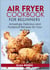 Air Fryer Cookbook for Beginners - Amazingly Delicious and Foolproof Recipes for Your Air Fryer