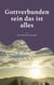 Gottverbunden sein das ist alles - durch die Lehre Bruno Gröning