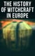 The History of Witchcraft in Europe - Darkness & Sorcery Collection: Lives of the Necromancers, The Witch Mania, Magic and Witchcraft, Glimpses of the Supernatural, Witch Stories…