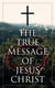 The True Message of Jesus Christ - Collected Early and Later Gospels, Including the History of the Bible
