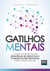 Gatilhos mentais - O guia completo com estratégias de negócios e comunicações provadas para você aplicar