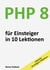 PHP 8 für Einsteiger in 10 Lektionen - PHP schnell, effektiv und ergebnisorientiert erlernen