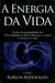 A energia da vida - Lições das propriedades da Física Quântica sobre liderança, o amor, o sucesso e a vida.