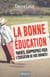 La bonne éducation - Parents, réappropriez-vous l'éducation de vos enfants !
