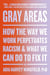 Gray Areas - How the Way We Work Perpetuates Racism and What We Can Do to Fix It